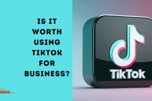 Is it worth using TikTok for business