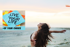 How to live the life of your choice