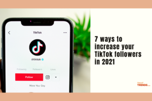 7 ways to increase your TikTok followers in 2021