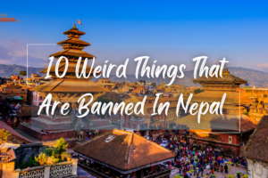 10 Weird Things That Are Banned In Nepal