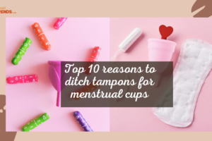 Top 10 reasons to ditch tampons for menstrual cups