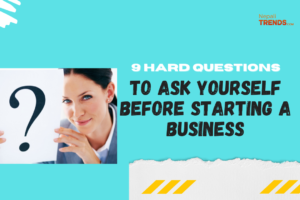 9 Hard questions to ask yourself before starting a business.